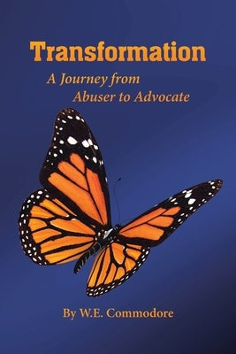 Transformation: A Journey from Abuser to Advocate by Commodore, W. E.