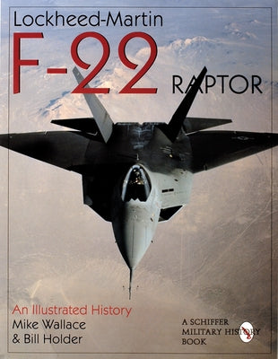 Lockheed-Martin F-22 Raptor: An Illustrated History by Wallace, Mike