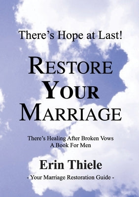 How God Will Restore Your Marriage: There's Healing after Broken Vows: a Book for Men by Thiele, Erin