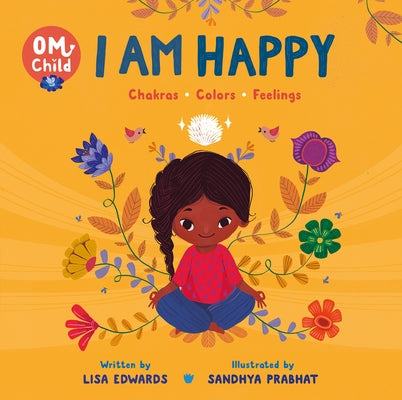 Om Child: I Am Happy: Chakras, Colors, and Feelings by Edwards, Lisa