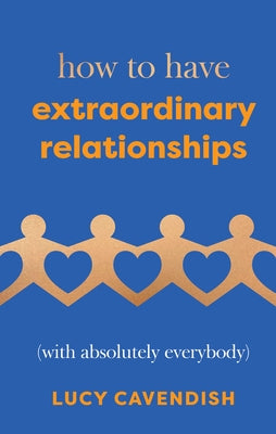 How to Have Extraordinary Relationships: (With Absolutely Everybody) by Lucy, Cavendish