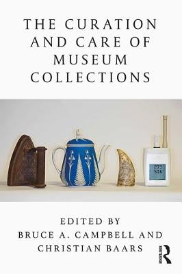 The Curation and Care of Museum Collections by Campbell, Bruce A.