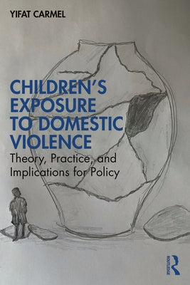 Children's Exposure to Domestic Violence: Theory, Practice, and Implications for Policy by Carmel, Yifat