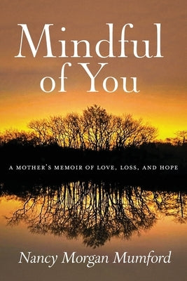 Mindful of You: A Mother's Memoir of Love, Loss, and Hope by Mumford, Nancy Morgan