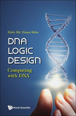 DNA Logic Design: Computing with DNA by Hafiz MD Hasan Babu