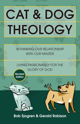 Cat & Dog Theology: Rethinking Our Relationship with Our Master (Revised) by Sjogren, Bob