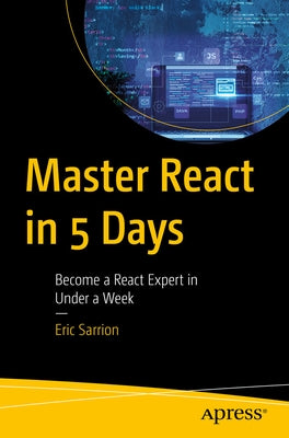 Master React in 5 Days: Become a React Expert in Under a Week by Sarrion, Eric