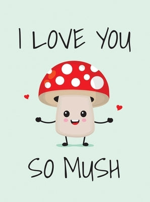 I Love You So Mush: Punderful Ways to Say I Love You by Summersdale Publishers