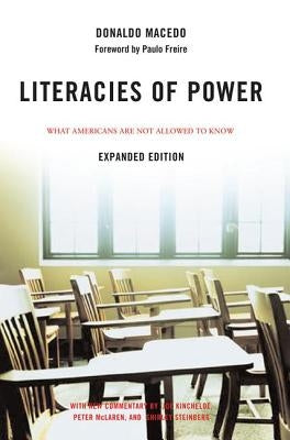 Literacies of Power: What Americans Are Not Allowed to Know With New Commentary by Shirley Steinberg, Joe Kincheloe, and Peter McLaren by Macedo, Donaldo