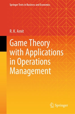 Game Theory with Applications in Operations Management by Amit, R. K.