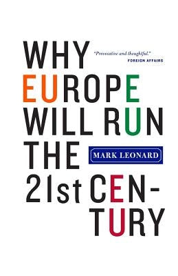 Why Europe Will Run the 21st Century by Leonard, Mark