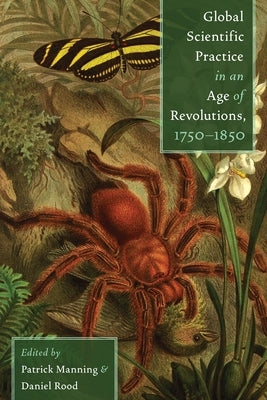 Global Scientific Practice in an Age of Revolutions, 1750-1850 by Manning, Patrick