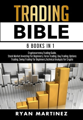 Trading Bible: Cryptocurrency Trading, Stock Market Investing for Beginners, Forex Trading, Day Trading, Options Trading, Swing Tradi by Martinez, Ryan