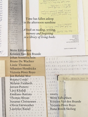 Time Has Fallen Asleep in the Afternoon Sunshine: A Book on Reading, Writing, Memory and Forgetting in a Library of Living Books by Edvardsen, Mette