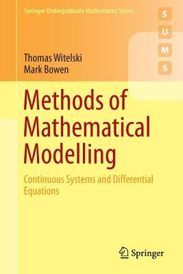 Methods of Mathematical Modelling: Continuous Systems and Differential Equations by Witelski, Thomas