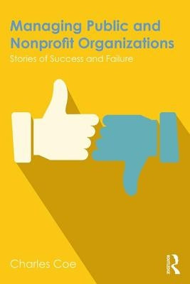 Managing Public and Nonprofit Organizations: Stories of Success and Failure by Coe, Charles