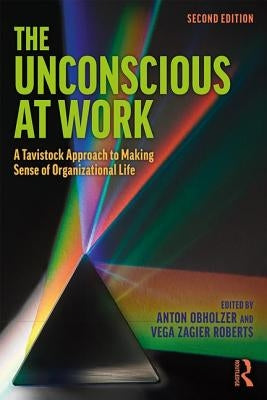 The Unconscious at Work: A Tavistock Approach to Making Sense of Organizational Life by Obholzer, Anton