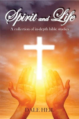 Spirit and Life: A collection of in-depth bible studies by Heil, Dale