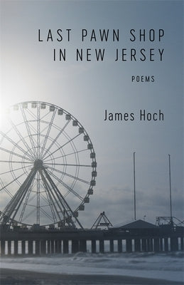 Last Pawn Shop in New Jersey: Poems by Hoch, James