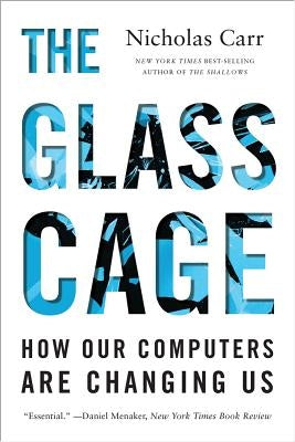 The Glass Cage: How Our Computers Are Changing Us by Carr, Nicholas