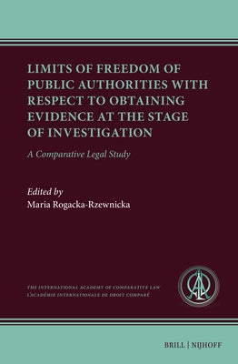 Limits of Freedom of Public Authorities with Respect to Obtaining Evidence at the Stage of Investigation: A Comparative Legal Study by Rogacka-Rzewnicka, Maria