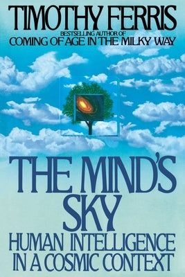 The Mind's Sky: Human Intelligence in a Cosmic Context by Ferris, Timothy