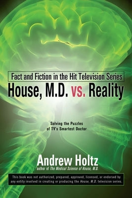 House M.D. vs. Reality: Fact and Fiction in the Hit Television Series by Holtz, Andrew