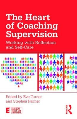 The Heart of Coaching Supervision: Working with Reflection and Self-Care by Turner, Eve