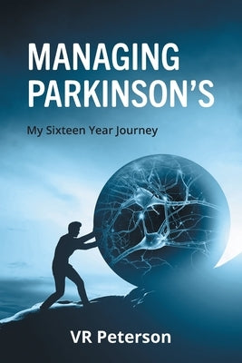 Managing Parkinson's: My Sixteen Year Journey by Peterson, Vr