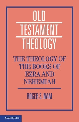 The Theology of the Books of Ezra and Nehemiah by Nam, Roger S.