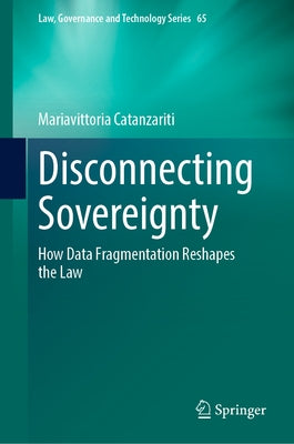 Disconnecting Sovereignty: How Data Fragmentation Reshapes the Law by Catanzariti, Mariavittoria