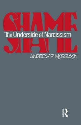 Shame: The Underside of Narcissism by Morrison, Andrew P.