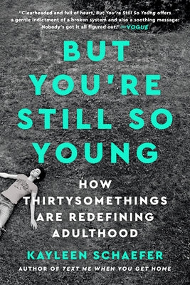 But You're Still So Young: How Thirtysomethings Are Redefining Adulthood by Schaefer, Kayleen