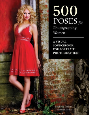 500 Poses for Photographing Women: A Visual Sourcebook for Portrait Photographers by Perkins, Michelle