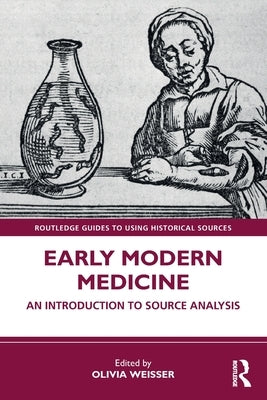 Early Modern Medicine: An Introduction to Source Analysis by Weisser, Olivia