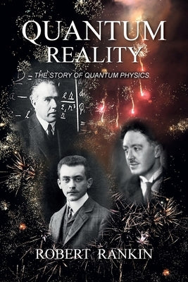 Quantum Reality: The Story of Quantum Physics by Rankin, Robert