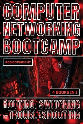 Computer Networking Bootcamp: Routing, Switching And Troubleshooting by Botwright, Rob