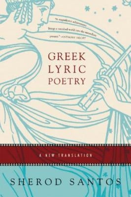 Greek Lyric Poetry: A New Translation by Santos, Sherod