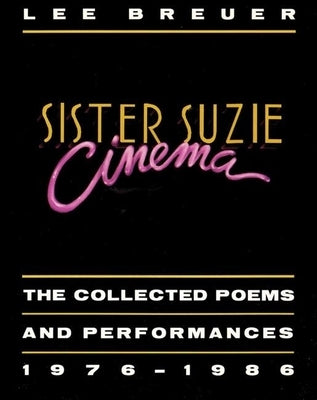 Sister Suzie Cinema: Collected Poems and Performances 1976-1986 by Breuer, Lee