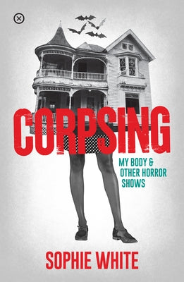 Corpsing: My Body and Other Horror Shows by White, Sophie