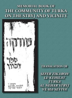 Memorial Book of the Community of Turka on the Stryj and Vicinity (Turka, Ukraine) - Translation of Sefer Zikaron le-Kehilat Turka al nehar Stryj ve-h by Siegelman, Yitzhak