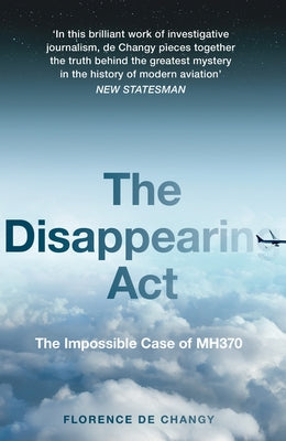 The Disappearing ACT: The Impossible Case of Mh370 by De Changy, Florence