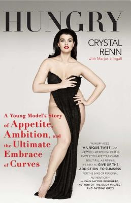 Hungry: A Young Model's Story of Appetite, Ambition, and the Ultimate Embrace of Curves by Renn, Crystal