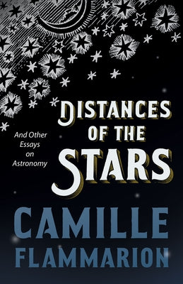 Distances of the Stars - And Other Essays on Astronomy by Flammarion, Camille