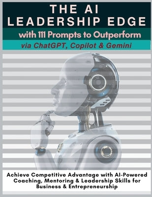 The AI Leadership Edge via ChatGPT, Copilot & Gemini with 111 Prompts to Outperform: Achieve Competitive Advantage with AI-Powered Coaching, Mentoring by Vasquez, Mauricio