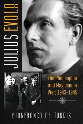 Julius Evola: The Philosopher and Magician in War: 1943-1945 by de Turris, Gianfranco