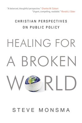 Healing for a Broken World: Christian Perspectives on Public Policy by Monsma, Steve