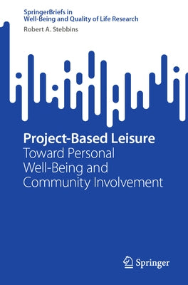 Project-Based Leisure: Toward Personal Well-Being and Community Involvement by Stebbins, Robert A.