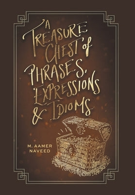 A Treasure Chest of Phrases, Expressions and Idioms by Naveed, M. Aamer