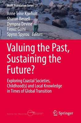 Valuing the Past, Sustaining the Future?: Exploring Coastal Societies, Childhood(s) and Local Knowledge in Times of Global Transition by KjÃ¸rholt, Anne Trine